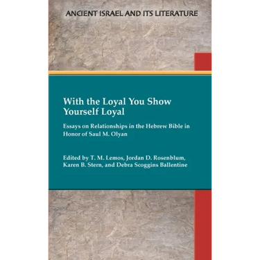 With the Loyal You Show Yourself Loyal: Essays on Relationships in the Hebrew Bible in Honor of Saul M. Olyan