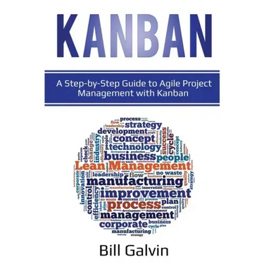 Kanban: A Step-by-Step Guide to Agile Project Management with Kanban: A Step-by-Step Guide to Agile Project Management with Kanban