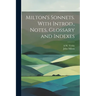 Milton's Sonnets. With Introd., Notes, Glossary and Indexes