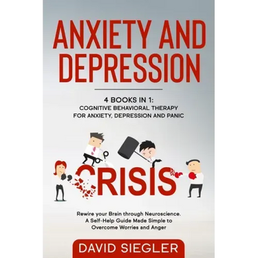 Anxiety and Depression: 4 Books in 1: Cognitive Behavioral Therapy for Anxiety, Depression and Panic. Rewire your Brain through Neuroscience.