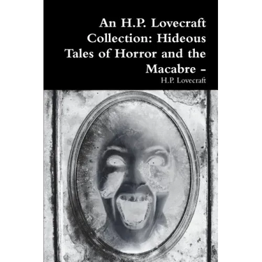 An H.P. Lovecraft Collection: Hideous Tales of Horror and the Macabre -