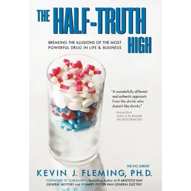 The Half-Truth High: Breaking the Illusions of the Most Powerful Drug in Life & Business