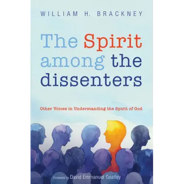 The Spirit Among the Dissenters: Other Voices in Understanding the Spirit of God