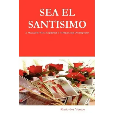 SEA EL SANTISIMO - A Manual for Misa Espiritual & Mediumship Development
