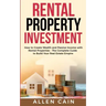 Rental Property Investing: How to create wealth and passive income with rental properties - The complete guide to build your real estate empire