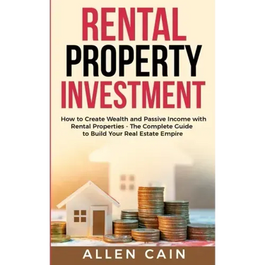 Rental Property Investing: How to create wealth and passive income with rental properties - The complete guide to build your real estate empire