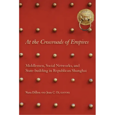 At the Crossroads of Empires: Middlemen, Social Networks, and State-Building in Republican Shanghai