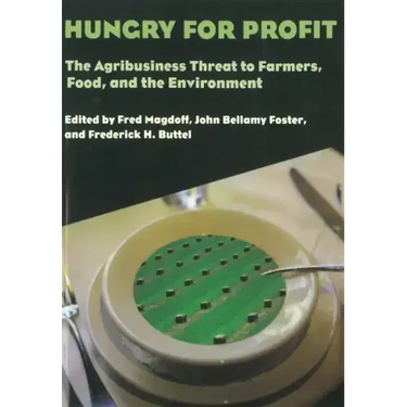 Hungry for Profit: The Agribusiness Threat to Farmers, Food, and the Environment.