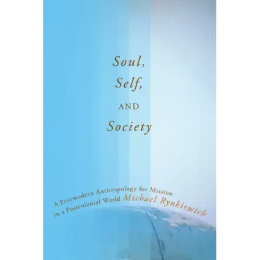 Soul, Self, and Society: A Postmodern Anthropology for Mission in a Postcolonial World