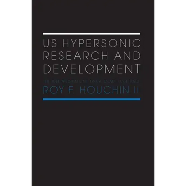 Us Hypersonic Research and Development: The Rise and Fall of 'Dyna-Soar', 1944-1963