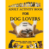 Adult Activity Book for Dog Lovers: Dog Activity Book: Dog Activity Book: Gifts for Dog Lovers: Large Print Word Search, Crosswords, Matching, Trivia