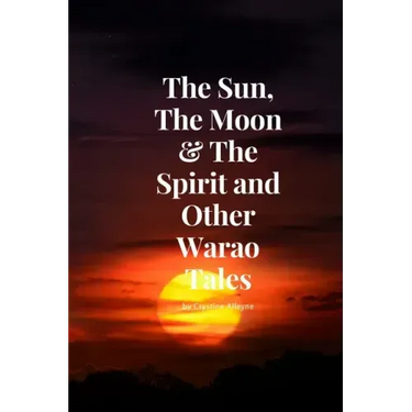 The Sun, The Moon & The Spirit and Other Warao Tales