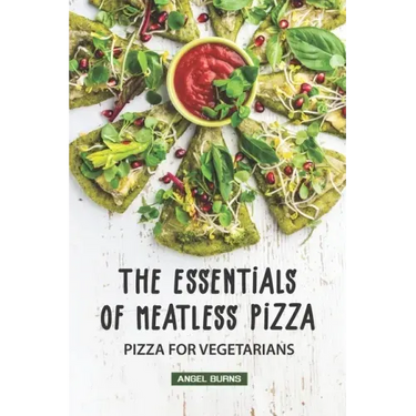 The Essentials of Meatless Pizza: Pizza for Vegetarians