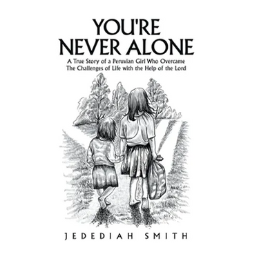 You're Never Alone: A True Story of a Peruvian Girl Who Overcame the Challenges of Life with the Help of the Lord