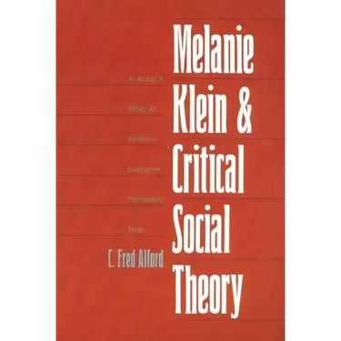 Melanie Klein and Critical Social Theory: An Account of Politics, Art, and Reason Based on Her Psychoanalytic Theory