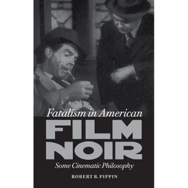 Fatalism in American Film Noir: Some Cinematic Philosophy