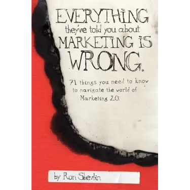 Everything They've Told You About Marketing Is Wrong