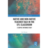 Native and Non-Native Teacher Talk in the Efl Classroom: A Corpus-Informed Study