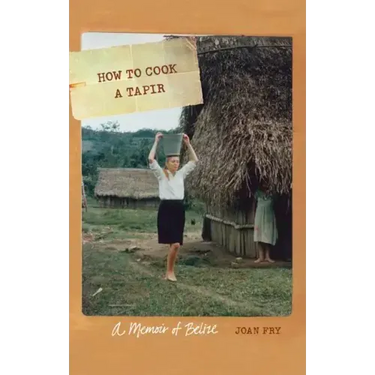 How to Cook a Tapir: A Memoir of Belize