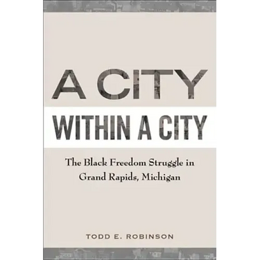 A City Within a City: The Black Freedom Struggle in Grand Rapids, Michigan
