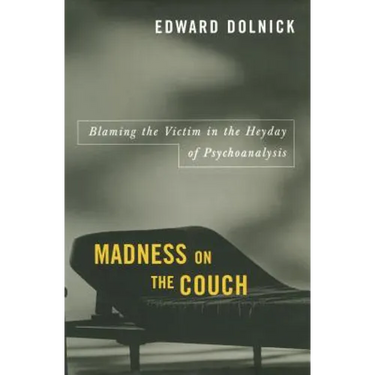 Madness on the Couch: Blaming the Victim in the Heyday of Psychoanalysis
