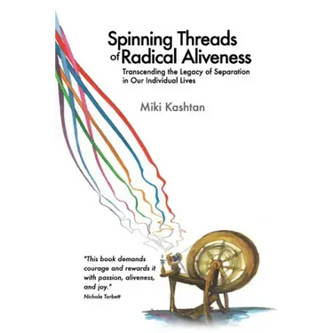 Spinning Threads of Radical Aliveness: Transcending the Legacy of Separation in Our Individual Lives