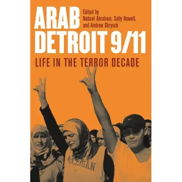 Arab Detroit 9/11: Life in the Terror Decade