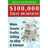 $100,000 Ebay Business: Make Insane Profits Selling on Ebay & Amazon