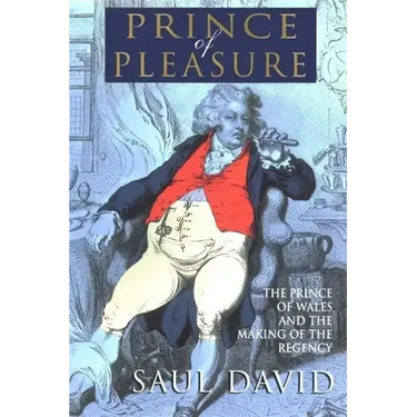 The Prince of Pleasure: The Prince of Wales and the Making of the Regency