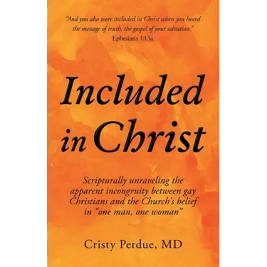 Included in Christ: Scripturally Unraveling the Apparent Incongruity Between Gay Christians and the Church's Belief in "One Man, One Woman