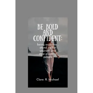 Be Bold and confident: being assertive, stand up for yourself and stop pleasing people