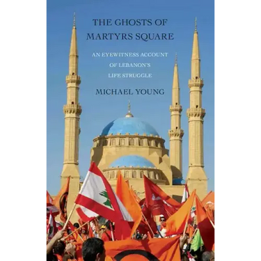 Ghosts of Martyrs Square: An Eyewitness Account of Lebanon's Life Struggle