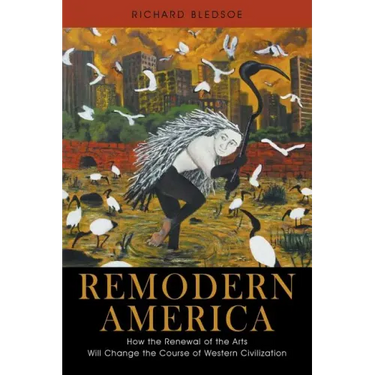Remodern America: How the Renewal of the Arts Will Change the Course of Western Civilization