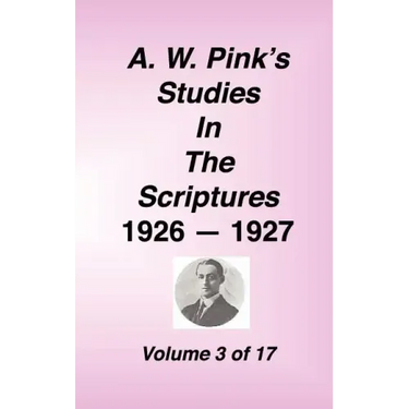 A. W. Pink's Studies in the Scriptures, 1926-27, Vol. 03 of 17