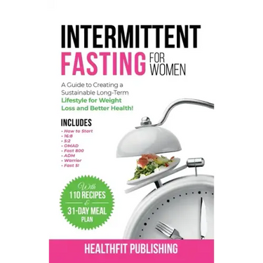 Intermittent Fasting for Women: A Guide to Creating a Sustainable, Long-Term Lifestyle for Weight Loss and Better Health! Includes How to Start, 16:8,