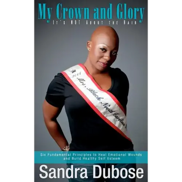My Crown and Glory, it's NOT About the Hair: Six Fundamental Principles to Heal Emotional Wounds and Build Healthy Self Esteem