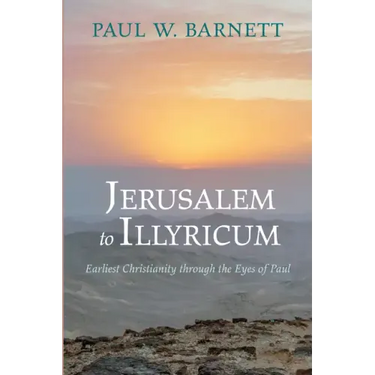 Jerusalem to Illyricum: Earliest Christianity Through the Eyes of Paul