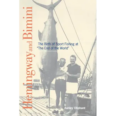 Hemingway and Bimini: The Birth of Sport Fishing at "The End of the World"