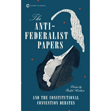 The Anti-Federalist Papers and the Constitutional Convention Debates