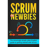 Scrum for Newbies: The Amazingly Simple, Plain English Guide To Getting Started With Scrum
