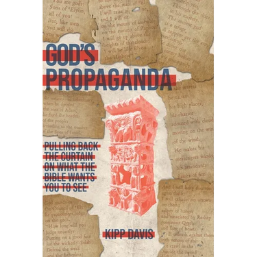 God's Propaganda: Pulling Back the Curtain on What the Bible Wants You to See