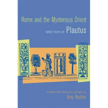 Rome and the Mysterious Orient: Three Plays by Plautus