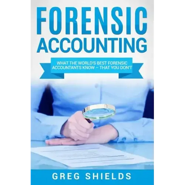 Forensic Accounting: What the World's Best Forensic Accountants Know - That You Don't