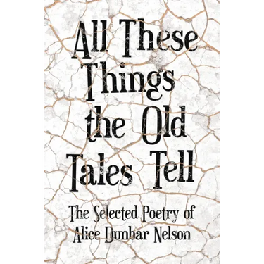 All These Things the Old Tales Tell - The Selected Poetry of Alice Dunbar Nelson