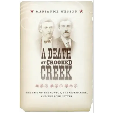 A Death at Crooked Creek: The Case of the Cowboy, the Cigarmaker, and the Love Letter