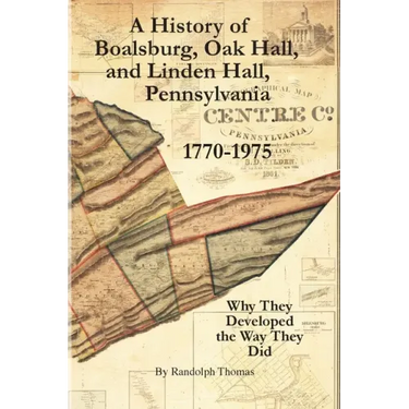 A History of Boalsburg, Oak Hall, and Linden Hall, Pennsylvania 1770-1975: Why They Developed the Way They Did