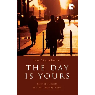 The Day is Yours: Slow Spirituality in a Fastmoving World