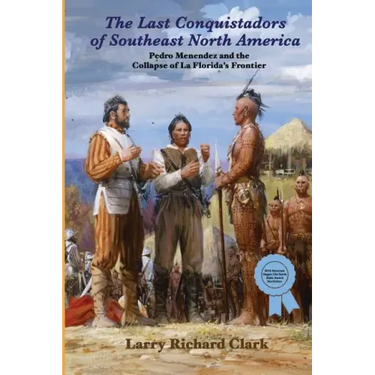 The Last Conquistadors of Southeast North America: Pedro Menéndez and the Collapse of La Florida's Frontier