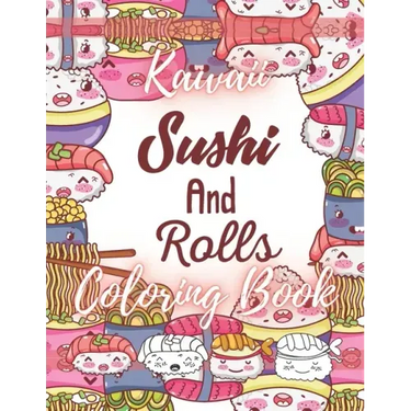 Kawaii Sushi and Rolls Coloring Book: A Cute Food, Animals and Doodles Coloring Book for Kids