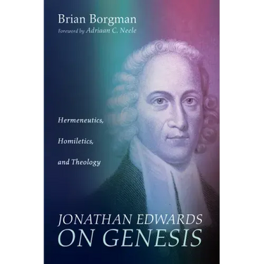 Jonathan Edwards on Genesis: Hermeneutics, Homiletics, and Theology